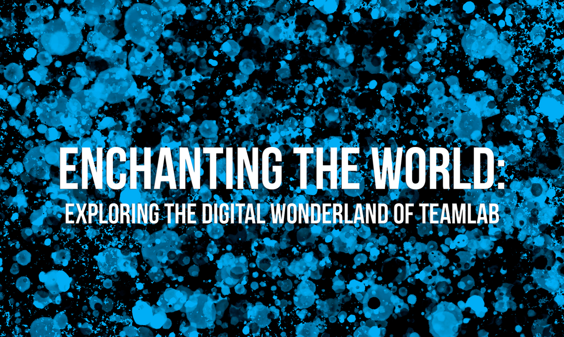 Enchanting the World: Exploring the Digital Wonderland of teamLab
