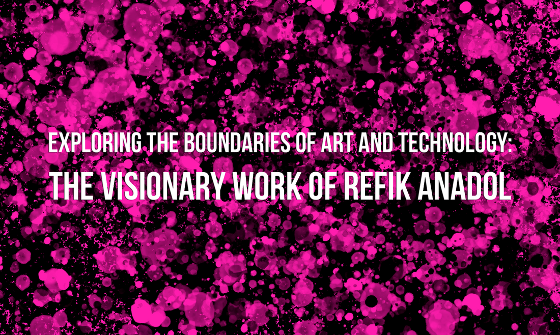 Exploring the Boundaries of Art and Technology: The Visionary Work of Refik Anadol